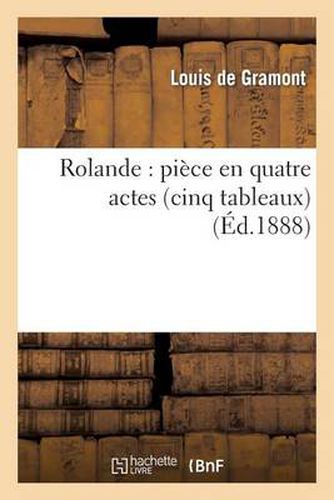 Rolande: Piece En Quatre Actes (Cinq Tableaux)