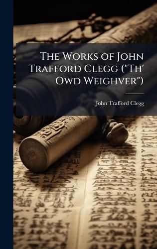 Cover image for The Works of John Trafford Clegg ("Th' Owd Weighver")