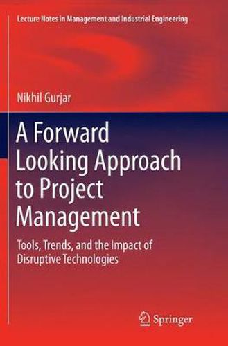 Cover image for A Forward Looking Approach to Project Management: Tools, Trends,  and the Impact of Disruptive Technologies