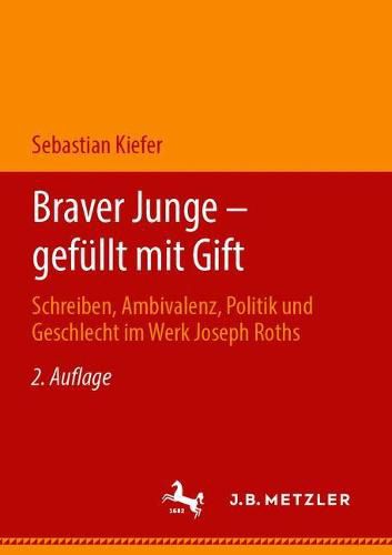 Braver Junge - Gefullt Mit Gift: Schreiben, Ambivalenz, Politik Und Geschlecht Im Werk Joseph Roths