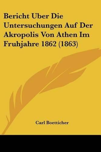 Cover image for Bericht Uber Die Untersuchungen Auf Der Akropolis Von Athen Im Fruhjahre 1862 (1863)