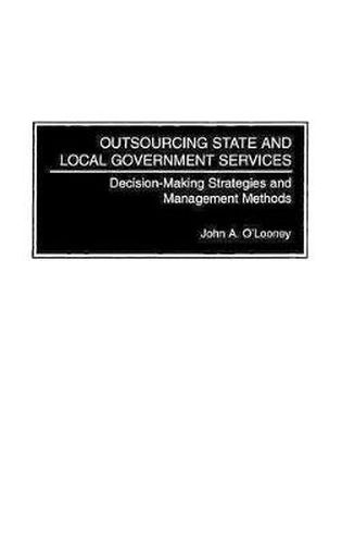 Cover image for Outsourcing State and Local Government Services: Decision-Making Strategies and Management Methods