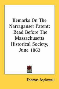 Cover image for Remarks on the Narraganset Patent: Read Before the Massachusetts Historical Society, June 1862