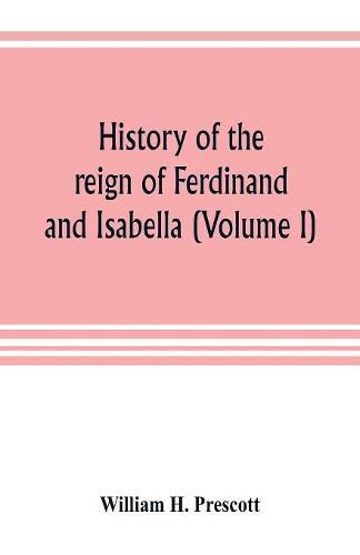 Cover image for History of the reign of Ferdinand and Isabella (Volume I)