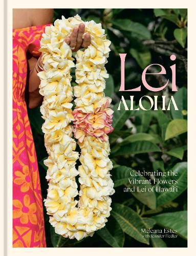 Cover image for Lei Aloha: Celebrating the Vibrant Flowers and Lei of Hawai'i