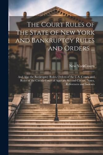 Cover image for The Court Rules of the State of New York and Bankruptcy Rules and Orders ...