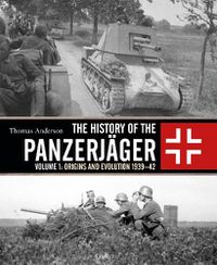 Cover image for The History of the Panzerjager: Volume 1: Origins and Evolution 1939-42