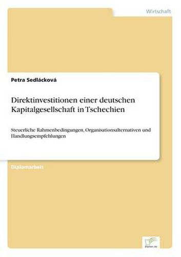 Cover image for Direktinvestitionen einer deutschen Kapitalgesellschaft in Tschechien: Steuerliche Rahmenbedingungen, Organisationsalternativen und Handlungsempfehlungen