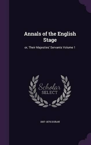 Cover image for Annals of the English Stage: Or, Their Majesties' Servants Volume 1