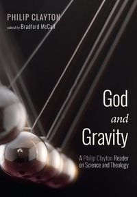 Cover image for God and Gravity: A Philip Clayton Reader on Science and Theology