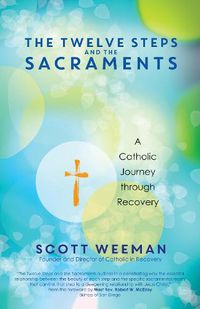 Cover image for The Twelve Steps and the Sacraments: A Catholic Journey through Recovery