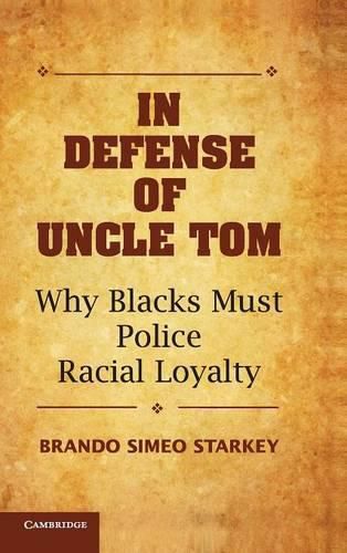 In Defense of Uncle Tom: Why Blacks Must Police Racial Loyalty