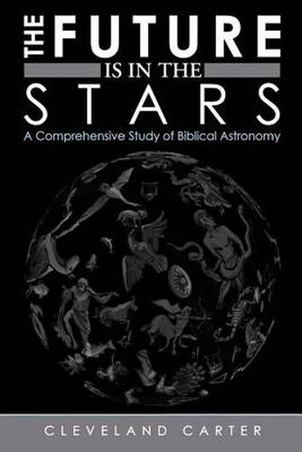 Cover image for The Future Is in the Stars: A Comprehensive Study of Biblical Astronomy