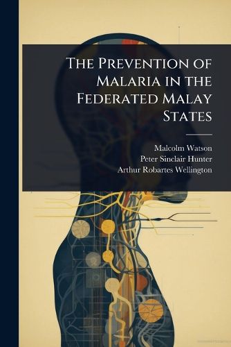 Cover image for The Prevention of Malaria in the Federated Malay States