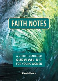 Cover image for Faith Notes: A Christ-Centered Survival Kit for Young Women