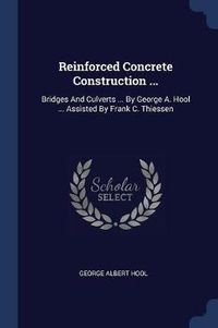 Cover image for Reinforced Concrete Construction ...: Bridges and Culverts ... by George A. Hool ... Assisted by Frank C. Thiessen