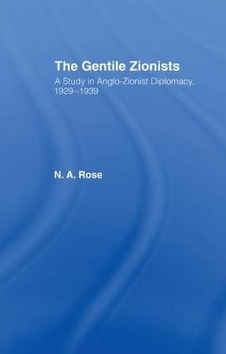 Cover image for The Gentile Zionists: A Study in Anglo-Zionist Diplomacy 1929-1939