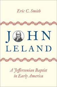 Cover image for John Leland: A Jeffersonian Baptist in Early America