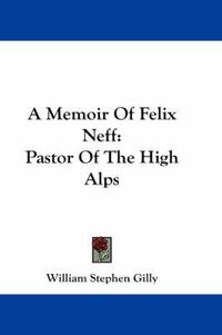 Cover image for A Memoir of Felix Neff: Pastor of the High Alps