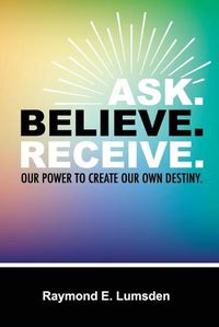 Cover image for Ask. Believe. Receive.