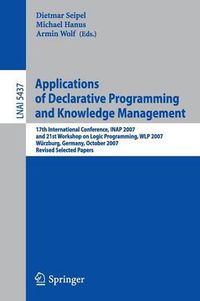 Cover image for Applications of Declarative Programming and Knowledge Management: 17th International Conference, INAP 2007, and 21st Workshop on Logic Programming, WLP 2007, Wurzburg, Germany, October 4-6, 2007, Revised Selected Papers