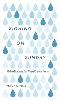 Cover image for Sighing on Sunday: 40 Meditations for When Church Hurts