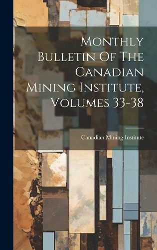 Cover image for Monthly Bulletin Of The Canadian Mining Institute, Volumes 33-38