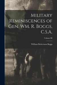Cover image for Military Reminiscences of Gen. WM. R. Boggs, C.S.A.; Volume III