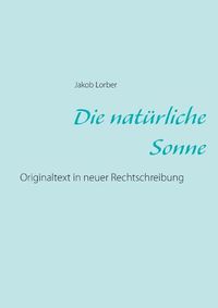 Cover image for Die naturliche Sonne: Originaltext in neuer Rechtschreibung