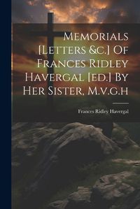 Cover image for Memorials [letters &c.] Of Frances Ridley Havergal [ed.] By Her Sister, M.v.g.h