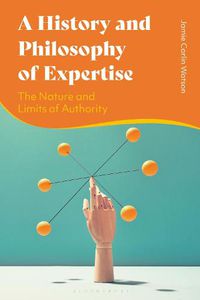 Cover image for A History and Philosophy of Expertise: The Nature and Limits of Authority