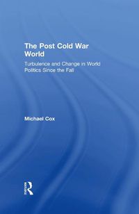 Cover image for The Post Cold War World: Turbulence and Change in World Politics Since the Fall