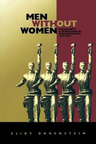 Cover image for Men without Women: Masculinity and Revolution in Russian Fiction, 1917-1929