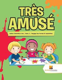 Cover image for Tres Amuse: Cahier D'Activites 6 Ans Tome. 3 Tracage Des Formes Et Labyrinthes