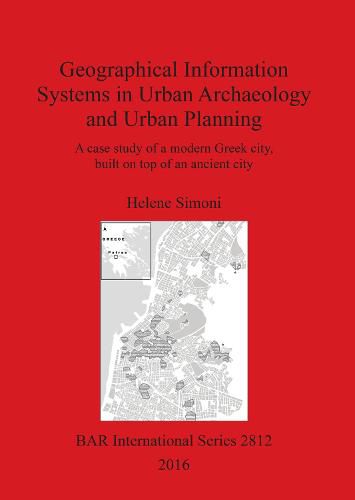 Cover image for Geographical Information Systems in Urban Archaeology and Urban Planning: A case study of a modern Greek city, built on top of an ancient city