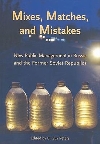 Cover image for Mixes, Matches and Mistakes: New Public Management in Russian and the Former Soviet Republics