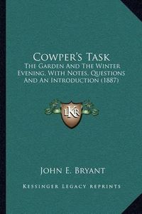 Cover image for Cowper's Task: The Garden and the Winter Evening, with Notes, Questions and an Introduction (1887)