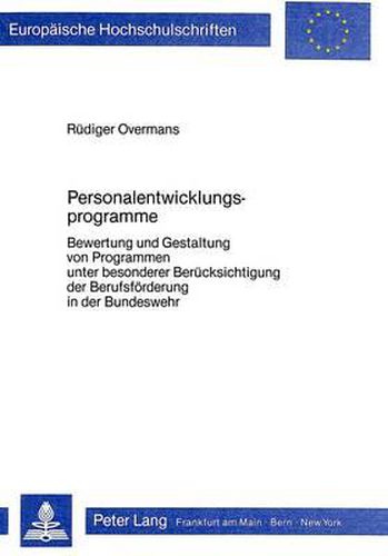 Personalentwicklungsprogramme: Bewertung Und Gestaltung Von Programmen Unter Besonderer Beruecksichtigung Der Berufsfoerderung in Der Bundeswehr