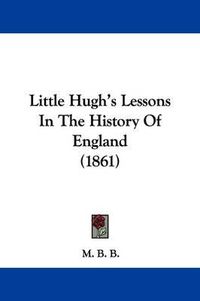 Cover image for Little Hugh's Lessons In The History Of England (1861)