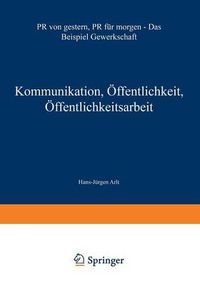 Cover image for Kommunikation, OEffentlichkeit, OEffentlichkeitsarbeit: PR Von Gestern, PR Fur Morgen -- Das Beispiel Gewerkschaft