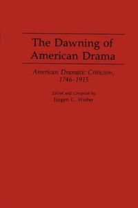 Cover image for The Dawning of American Drama: American Dramatic Criticism, 1746-1915