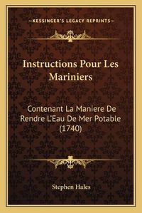 Cover image for Instructions Pour Les Mariniers: Contenant La Maniere de Rendre L'Eau de Mer Potable (1740)