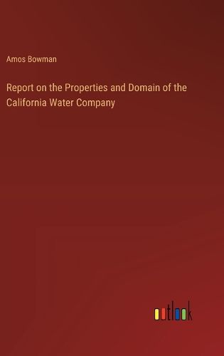 Cover image for Report on the Properties and Domain of the California Water Company