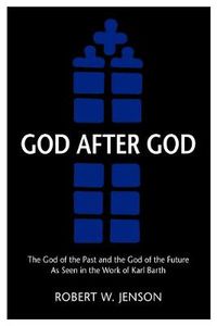 Cover image for God after God: The God of the Past and the God of the Future as Seen in the Work of K