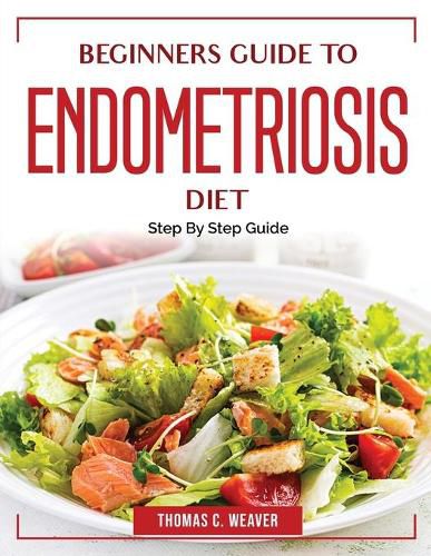 Cover image for Beginners Guide to Endometriosis Diet: Step By Step Guide