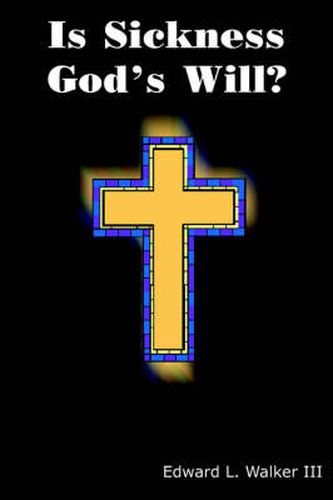 Cover image for Is Sickness God's Will?