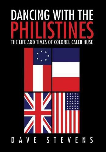 Dancing With The Philistines: The Life and Times of Colonel Caleb Huse