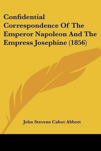 Cover image for Confidential Correspondence of the Emperor Napoleon and the Empress Josephine (1856)