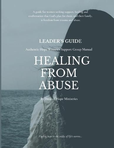Leader's Guide Healing from Abuse: Authentic Hope Women's Support Group Manual