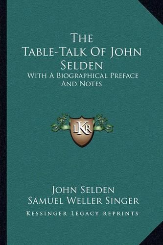 The Table-Talk of John Selden: With a Biographical Preface and Notes